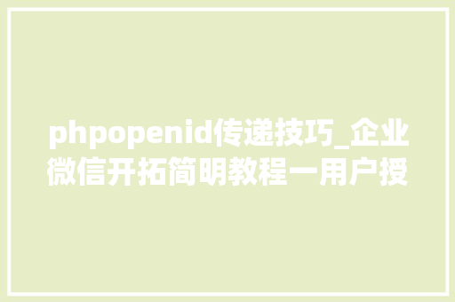 phpopenid传递技巧_企业微信开拓简明教程一用户授权