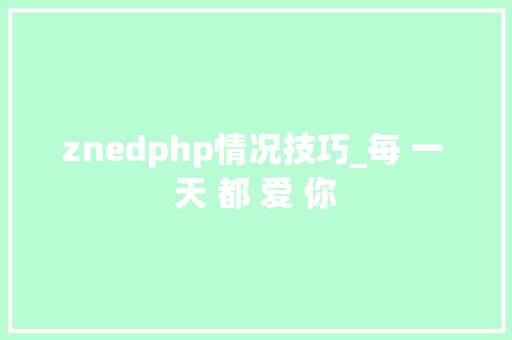 znedphp情况技巧_每 一 天 都 爱 你