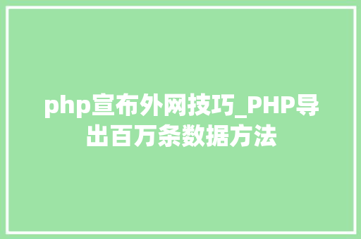 php宣布外网技巧_PHP导出百万条数据方法