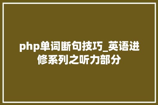 php单词断句技巧_英语进修系列之听力部分