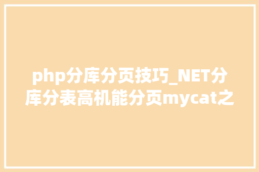 php分库分页技巧_NET分库分表高机能分页mycat之外的选择