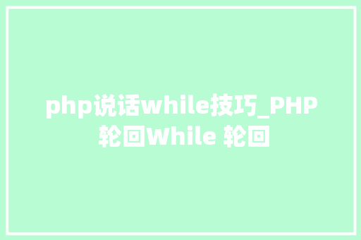 php说话while技巧_PHP 轮回While 轮回