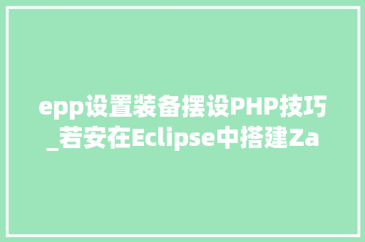 epp设置装备摆设PHP技巧_若安在Eclipse中搭建Zabbix源码的调试和开拓情形