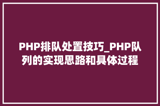 PHP排队处置技巧_PHP队列的实现思路和具体过程