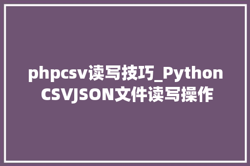 phpcsv读写技巧_Python CSVJSON文件读写操作