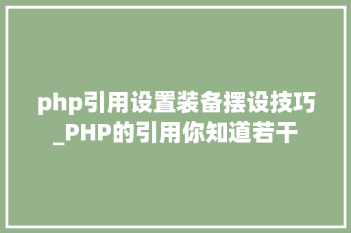 php引用设置装备摆设技巧_PHP的引用你知道若干