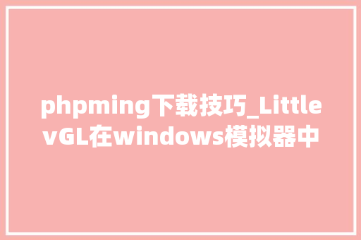 phpming下载技巧_LittlevGL在windows模拟器中运行