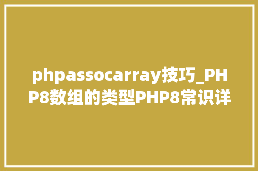 phpassocarray技巧_PHP8数组的类型PHP8常识详解
