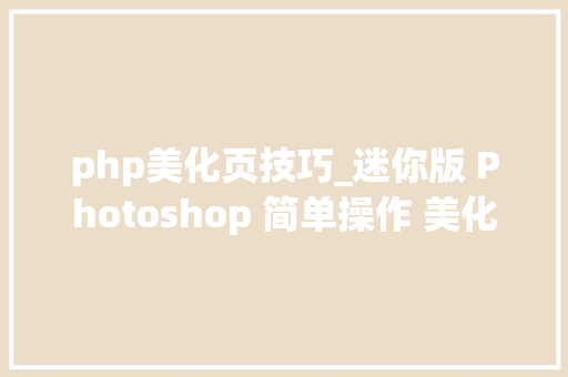 php美化页技巧_迷你版 Photoshop 简单操作 美化图片