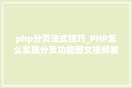 php分页法式技巧_PHP怎么实现分页功能图文视频教程