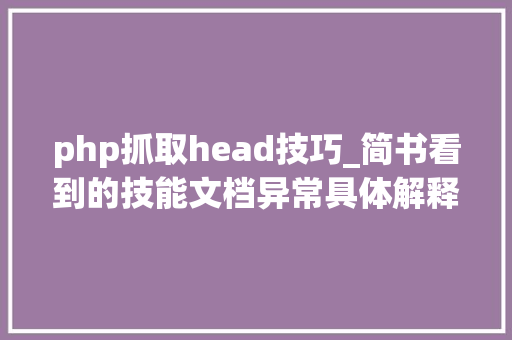 php抓取head技巧_简书看到的技能文档异常具体解释了axios技能值得收藏