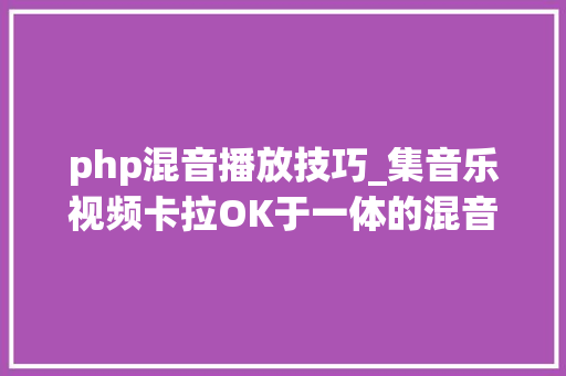 php混音播放技巧_集音乐视频卡拉OK于一体的混音对象