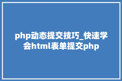 php动态提交技巧_快速学会html表单提交php