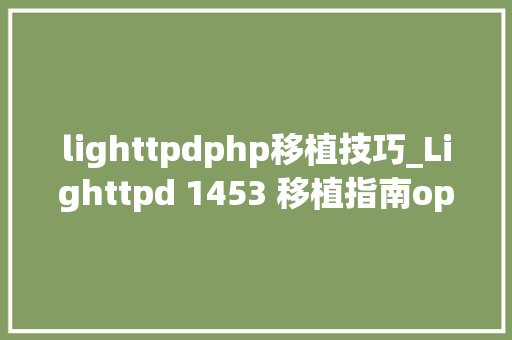 lighttpdphp移植技巧_Lighttpd 1453 移植指南openEuler 2003 LTS SP1
