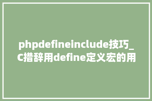 phpdefineinclude技巧_C措辞用define定义宏的用法
