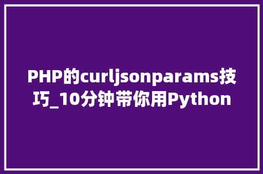 PHP的curljsonparams技巧_10分钟带你用Python构建RESTful API 做事