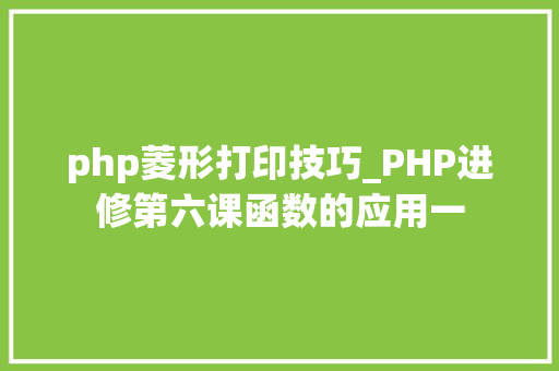 php菱形打印技巧_PHP进修第六课函数的应用一