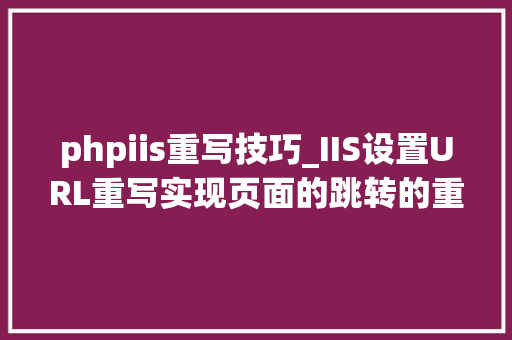phpiis重写技巧_IIS设置URL重写实现页面的跳转的重定向方法