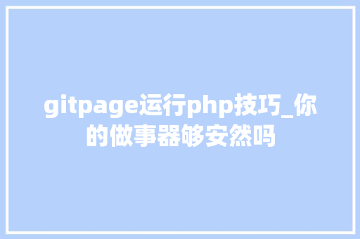 gitpage运行php技巧_你的做事器够安然吗