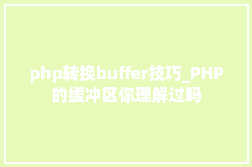 php转换buffer技巧_PHP的缓冲区你理解过吗