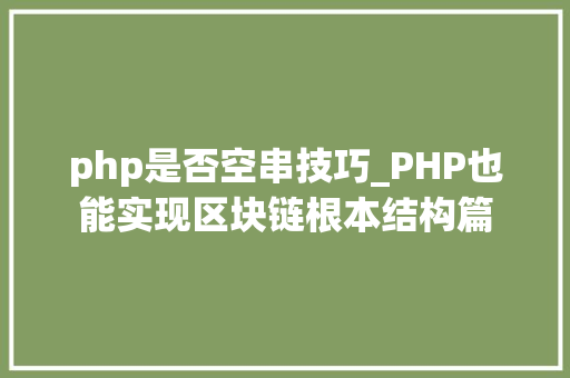 php是否空串技巧_PHP也能实现区块链根本结构篇