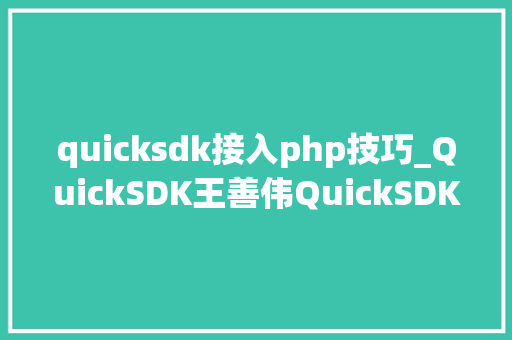 quicksdk接入php技巧_QuickSDK王善伟QuickSDK是若何获得行业的认可