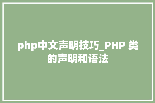 php中文声明技巧_PHP 类的声明和语法