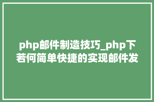 php邮件制造技巧_php下若何简单快捷的实现邮件发送