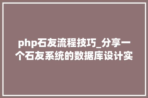 php石友流程技巧_分享一个石友系统的数据库设计实现聪明的轨范员都邑这样设计PHPMYSQL