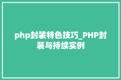 php封装特色技巧_PHP封装与持续实例