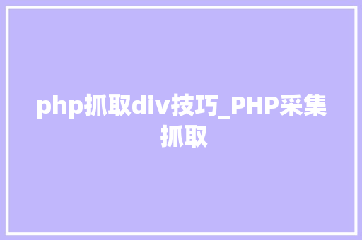 php抓取div技巧_PHP采集 抓取