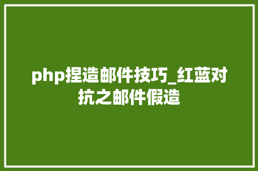 php捏造邮件技巧_红蓝对抗之邮件假造