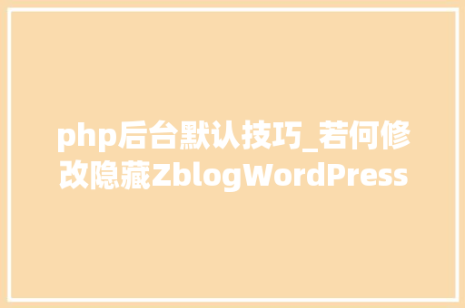 php后台默认技巧_若何修改隐藏ZblogWordPress默认后台登录地址