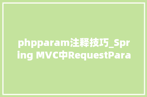 phpparam注释技巧_Spring MVC中RequestParam注解的运用指南