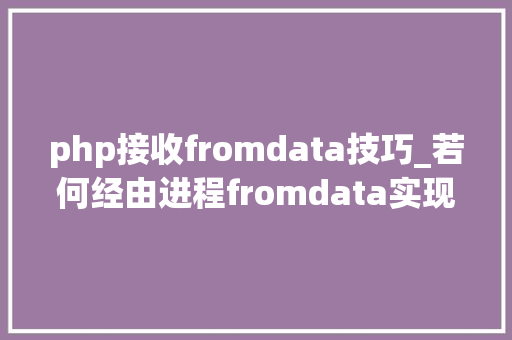 php接收fromdata技巧_若何经由进程fromdata实现上传文件