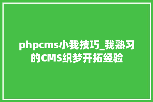 phpcms小我技巧_我熟习的CMS织梦开拓经验