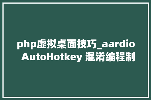 php虚拟桌面技巧_aardio  AutoHotkey 混淆编程制作漂亮界面