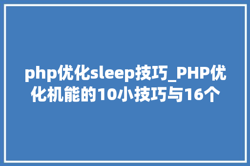 php优化sleep技巧_PHP优化机能的10小技巧与16个常用的魔术方法