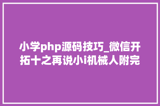 小学php源码技巧_微信开拓十之再说小i机械人附完整PHP源码