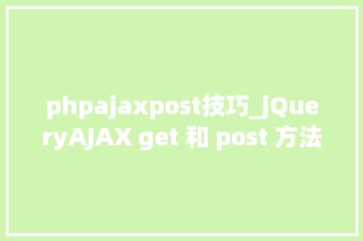 phpajaxpost技巧_jQueryAJAX get 和 post 方法