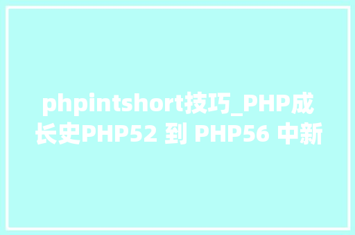 phpintshort技巧_PHP成长史PHP52 到 PHP56 中新增的功能详解
