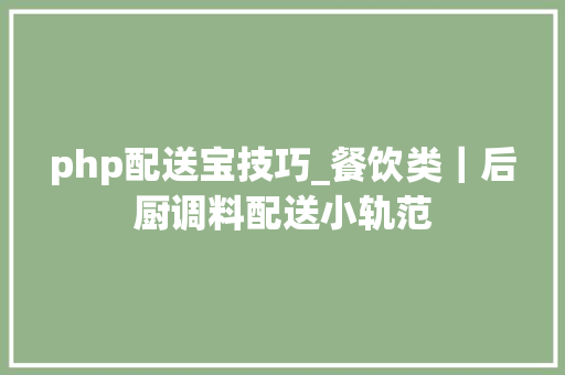 php配送宝技巧_餐饮类｜后厨调料配送小轨范