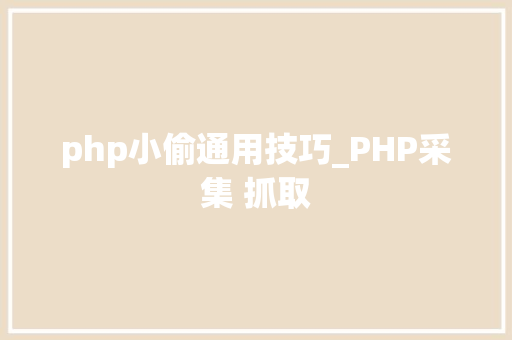 php小偷通用技巧_PHP采集 抓取