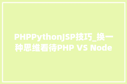 PHPPythonJSP技巧_换一种思维看待PHP VS Nodejs
