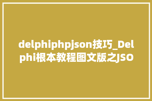 delphiphpjson技巧_Delphi根本教程图文版之JSON