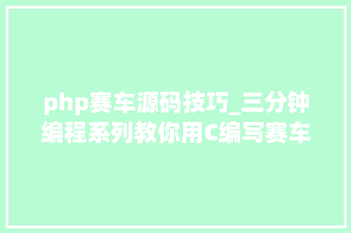 php赛车源码技巧_三分钟编程系列教你用C编写赛车游戏有源代码 