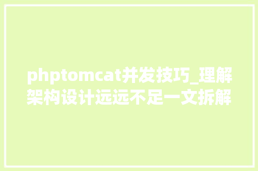 phptomcat并发技巧_理解架构设计远远不足一文拆解 Tomcat 高并发事理与机能调优