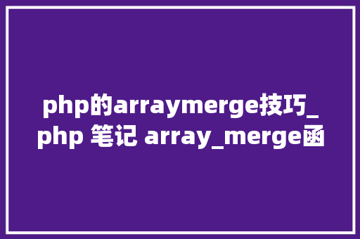 php的arraymerge技巧_php 笔记 array_merge函数