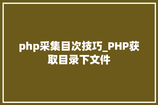 php采集目次技巧_PHP获取目录下文件