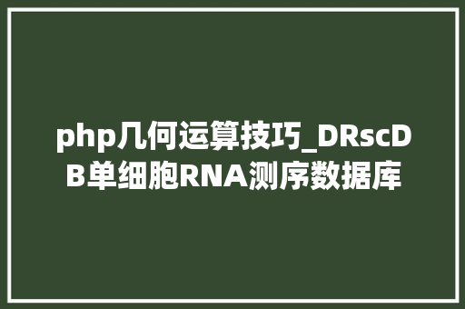 php几何运算技巧_DRscDB单细胞RNA测序数据库